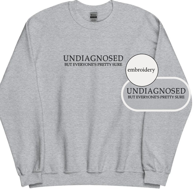 Undiagnosed But Everyone's Pretty Sure Funny Quote EMBROIDERED (black thread) Sweatshirt