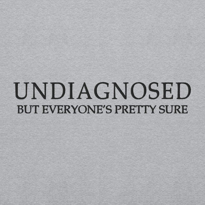 Undiagnosed But Everyone's Pretty Sure Funny Quote EMBROIDERED (black thread) Sweatshirt