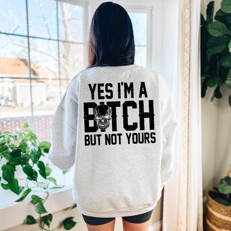 Yes I’m a B*tch But Not Yours Funny Hoodie, Funny Sarcastic Graphic T-shirt, Bitch Sweatshirt