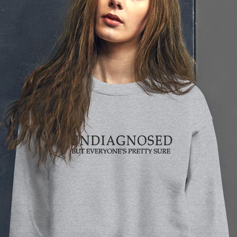 Undiagnosed But Everyone's Pretty Sure Funny Quote EMBROIDERED (black thread) Sweatshirt