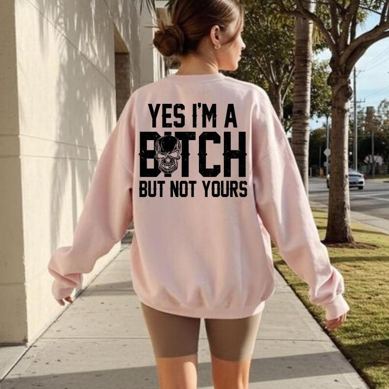 Yes I’m a B*tch But Not Yours Funny Hoodie, Funny Sarcastic Graphic T-shirt, Bitch Sweatshirt