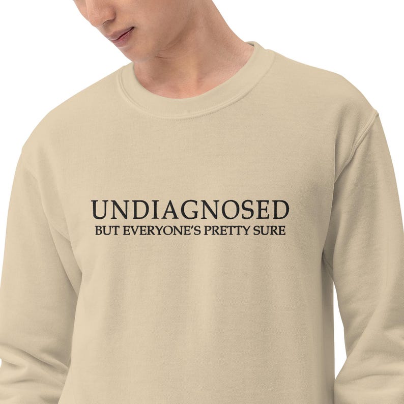 Undiagnosed But Everyone's Pretty Sure Funny Quote EMBROIDERED (black thread) Sweatshirt