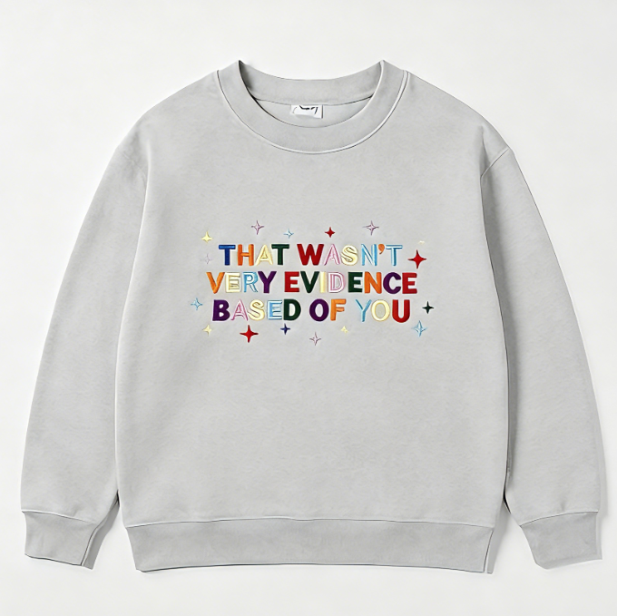 That Wasn’t Very Evidence Based Of You Embroidered Sweatshirt