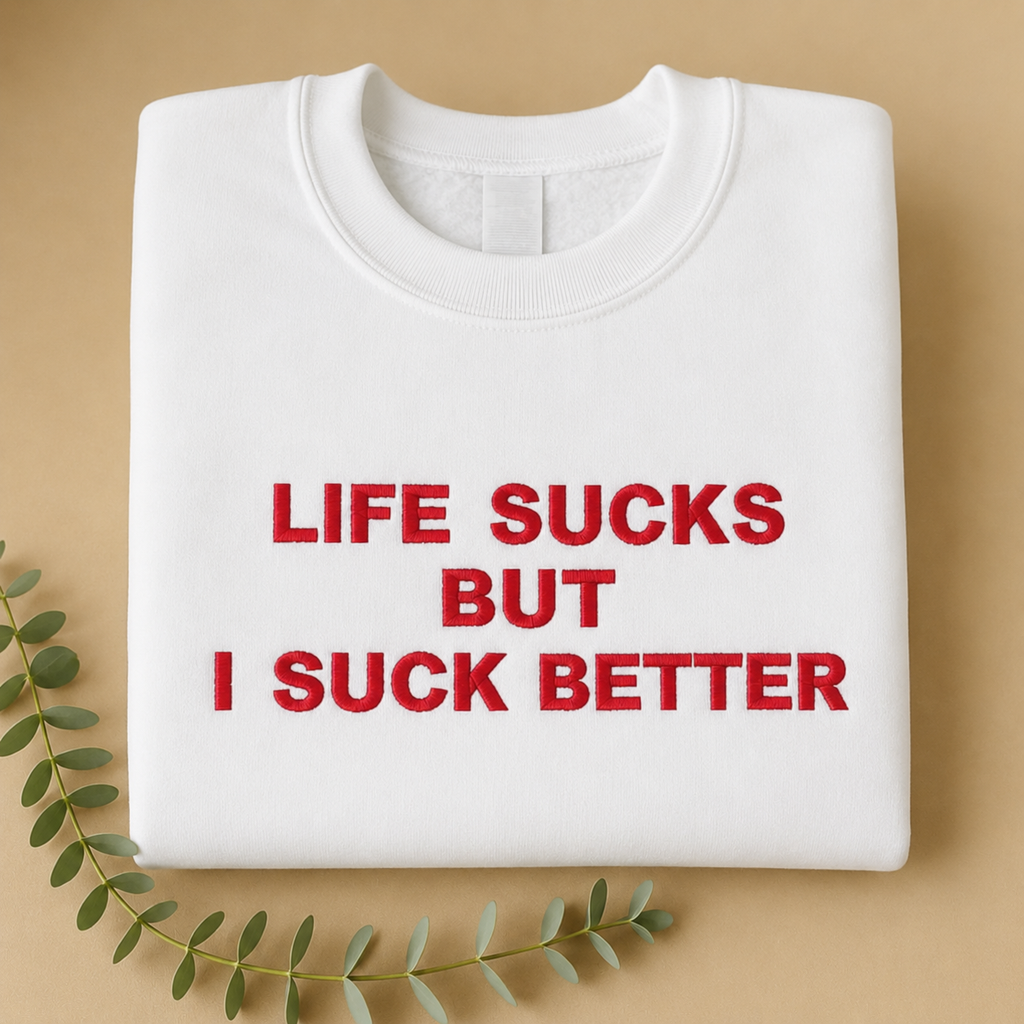 Embroidered 'Life Sucks But I Suck Better‘ T-shirt/Sweatshirt/Hoodie
