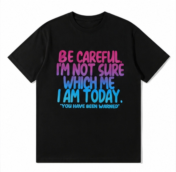 Be Careful I'm Not Sure Which Me I Am Today Graphic T-Shirt – Funny Mood Quote Tee