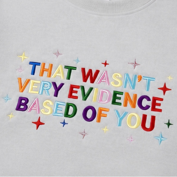 That Wasn’t Very Evidence Based Of You Embroidered Sweatshirt