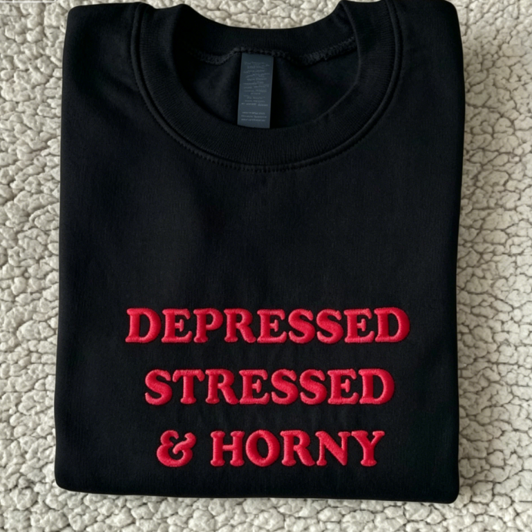 Embroidered Depressed Stressed & Horny Crewneck Sweatshirt | Funny Slogan Pullover Top