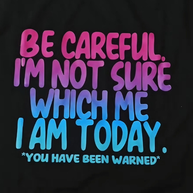 Be Careful I'm Not Sure Which Me I Am Today Graphic T-Shirt – Funny Mood Quote Tee