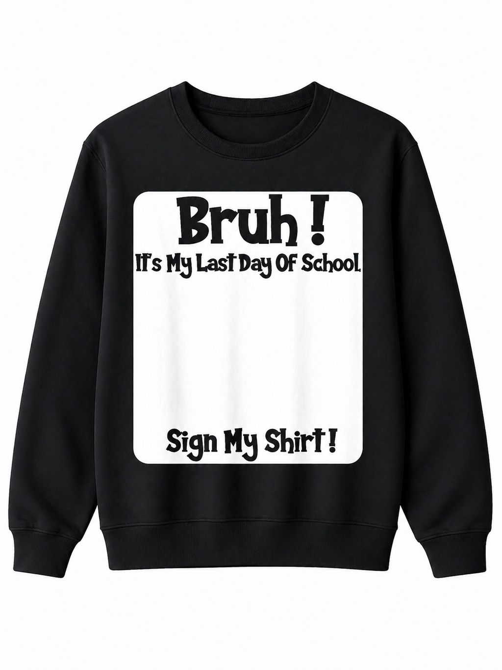 Bruh It'S My Last Day Of School Sign My T-Shirt/Sweatshirt/Hoodie