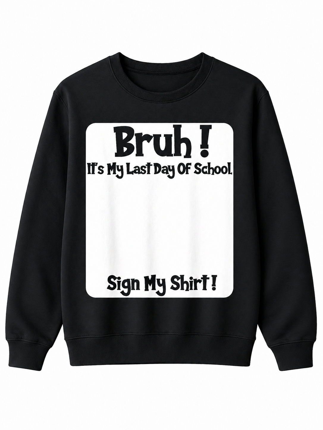 Bruh It'S My Last Day Of School Sign My T-Shirt/Sweatshirt/Hoodie
