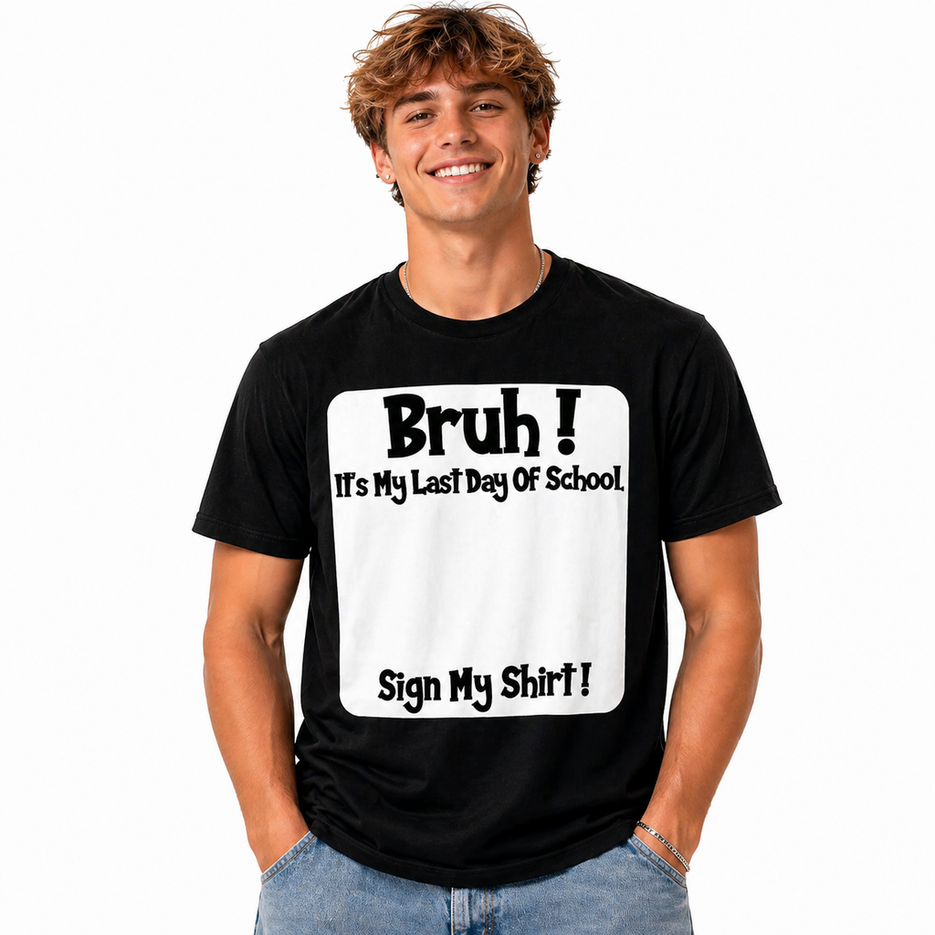 Bruh It'S My Last Day Of School Sign My T-Shirt/Sweatshirt/Hoodie