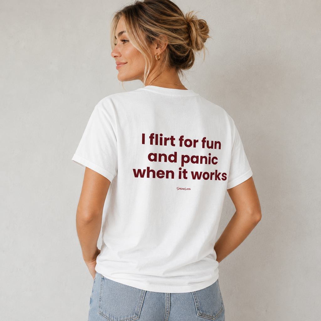 I FLIRT FOR FUN AND PANIC WHEN IT WORKS