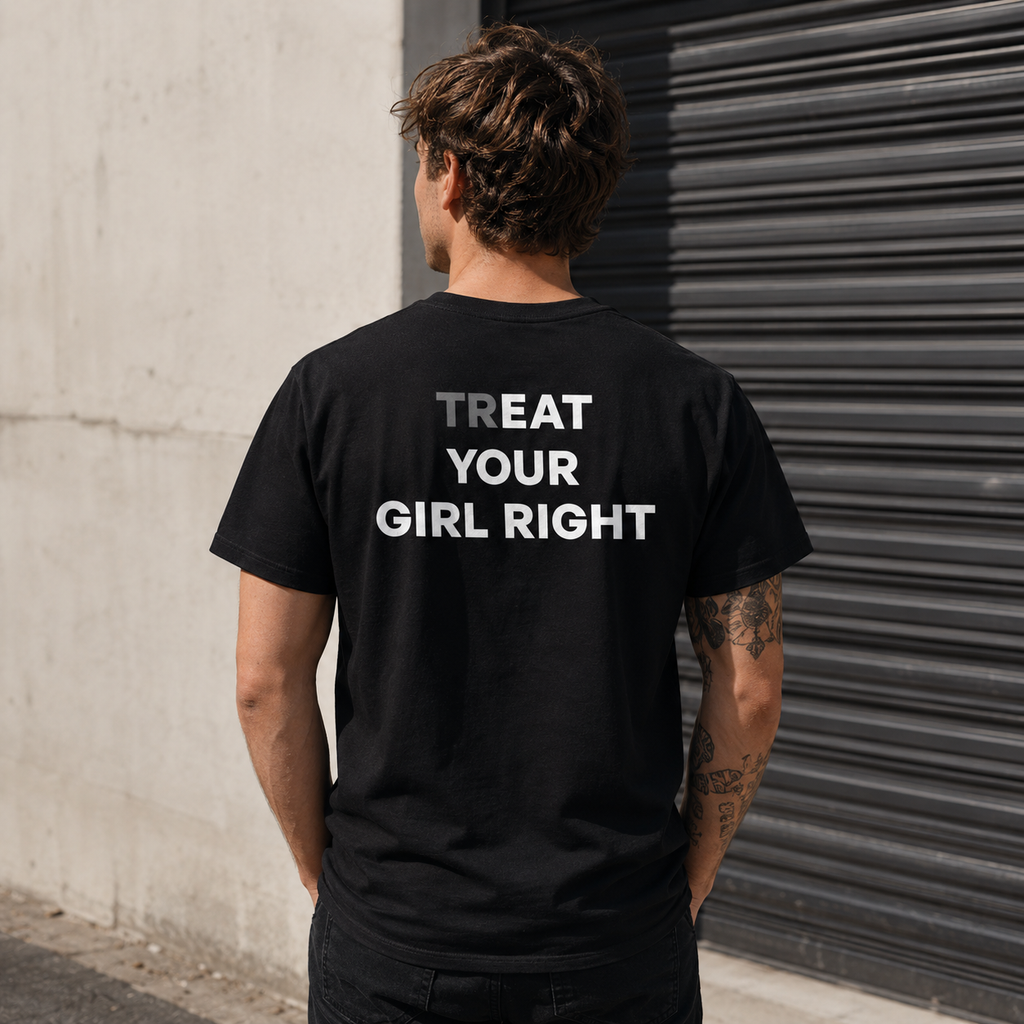 TREAT YOUR GIRL RIGHT SHIRT