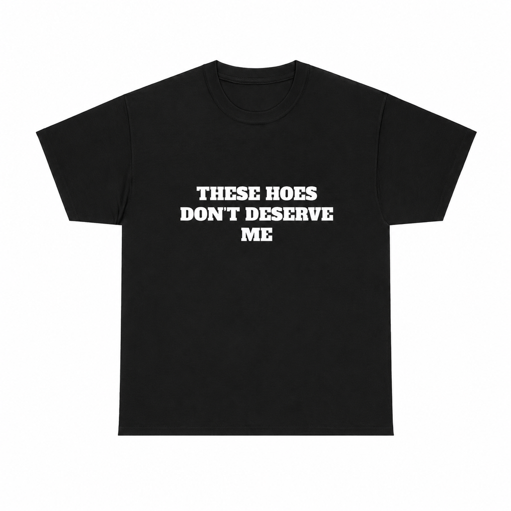 These Chicks Don't Deserve Me- T Shirt Casual Classic