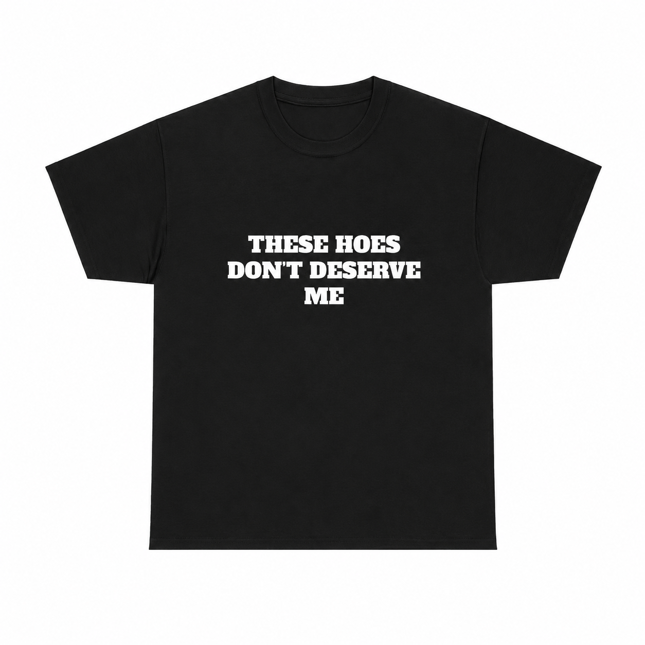 These Chicks Don't Deserve Me- T Shirt Casual Classic