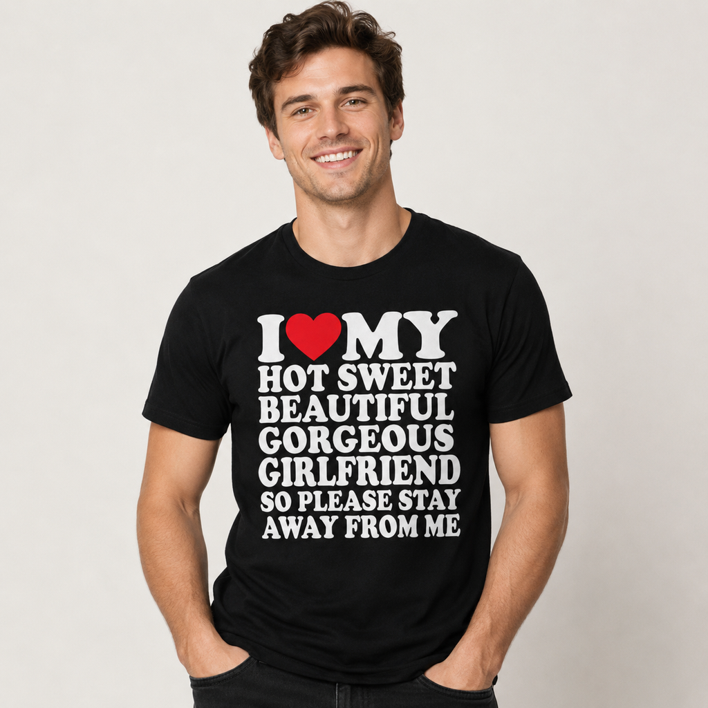 I Love My Super Hot Sweet Beautiful Gorgeous Girlfriend T-Shirt
