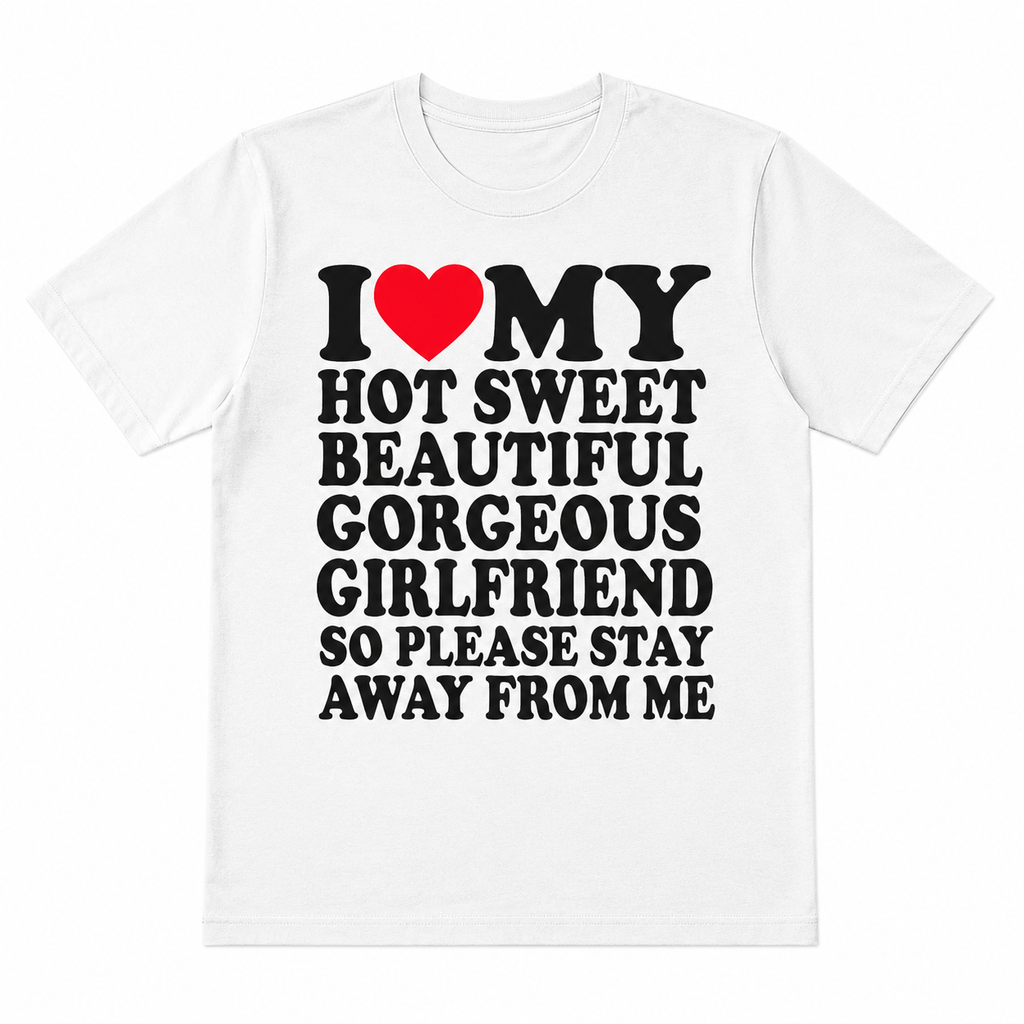 I Love My Super Hot Sweet Beautiful Gorgeous Girlfriend T-Shirt
