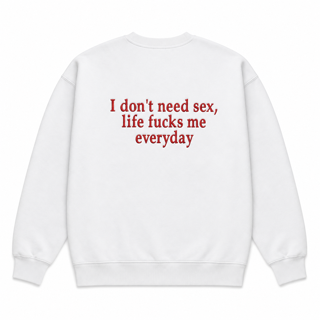 I DON'T NEED SEX SWEATSHIRT/HOODIE