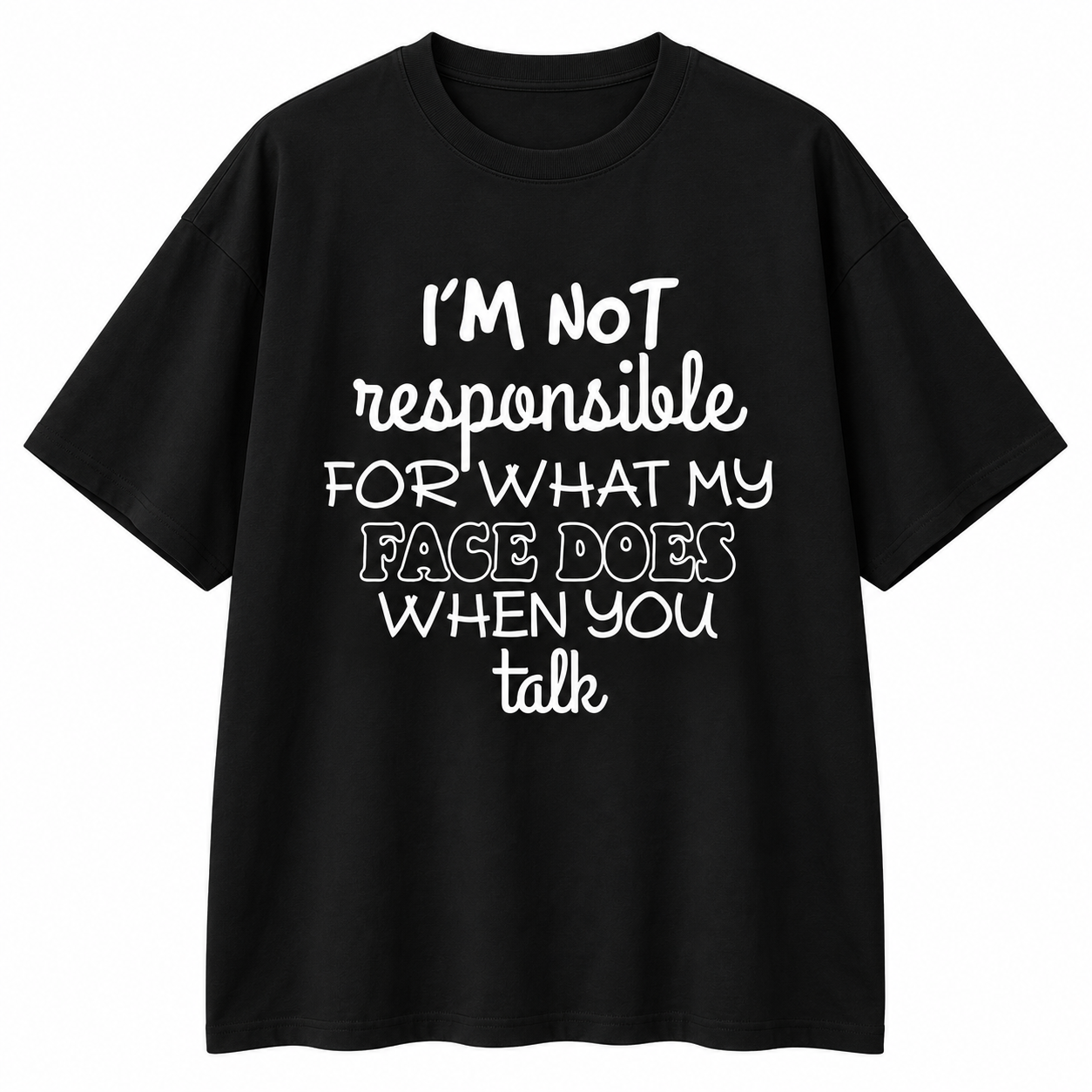I'm Not Responsible For What My Face Does When You Talk Shirt