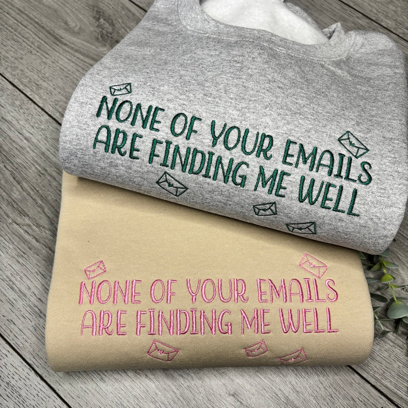 NONE OF YOUR EMAILS ARE FINDING ME WELL EMBROIDERED CREW NECK / HOODIE