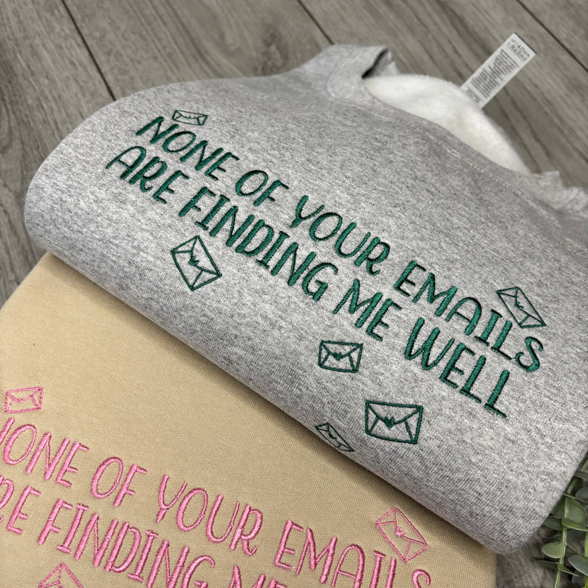 NONE OF YOUR EMAILS ARE FINDING ME WELL EMBROIDERED CREW NECK / HOODIE