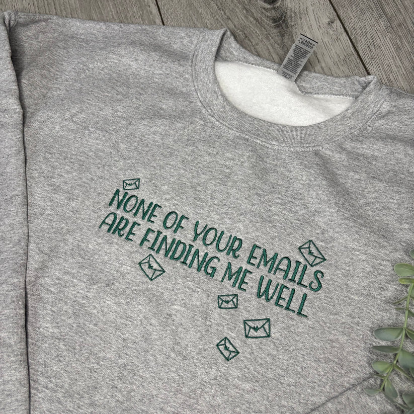 NONE OF YOUR EMAILS ARE FINDING ME WELL EMBROIDERED CREW NECK / HOODIE