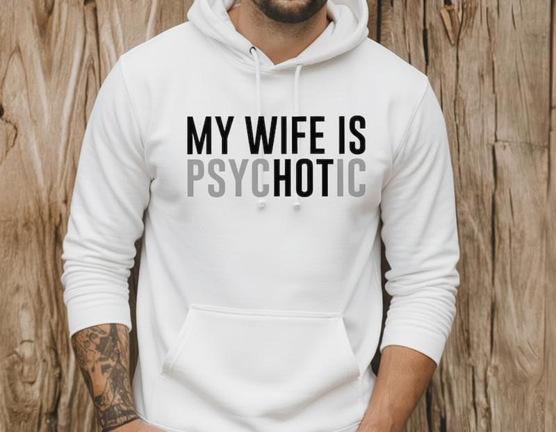My Wife Is Psychotic Sweatshirt, Funny Husband Gift, Humor Men’s Hoodie, Anniversary Gift for Him, Valentine’s Day Hoodie