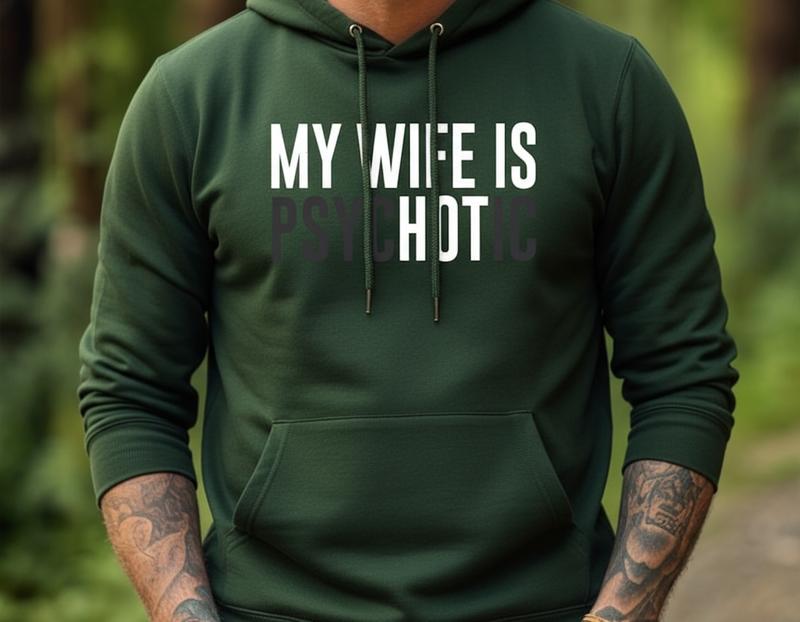 My Wife Is Psychotic Sweatshirt, Funny Husband Gift, Humor Men’s Hoodie, Anniversary Gift for Him, Valentine’s Day Hoodie