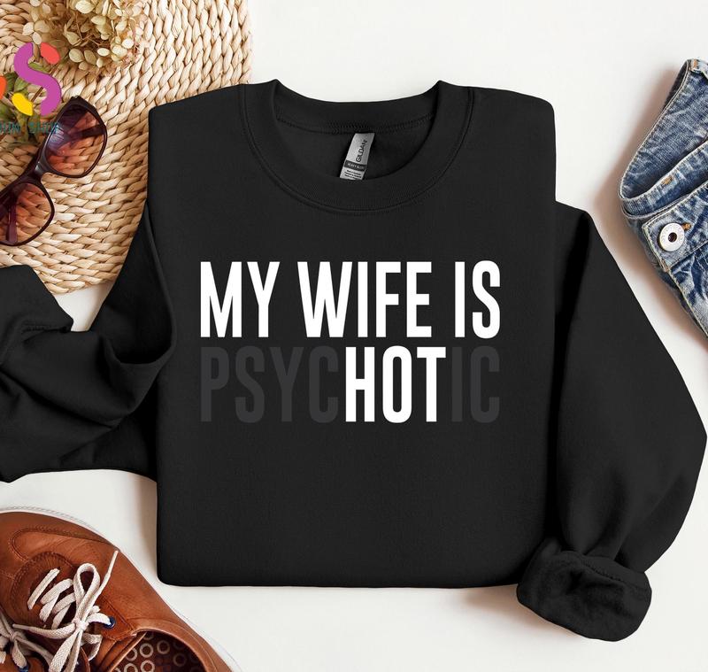 My Wife Is Psychotic Sweatshirt, Funny Husband Gift, Humor Men’s Hoodie, Anniversary Gift for Him, Valentine’s Day Hoodie