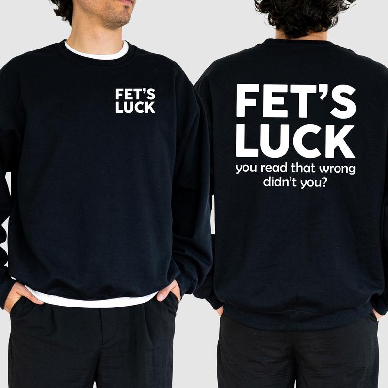 Funny Fet's Luck Sweatshirt, Funny T-Shirt, Long Sleeve Printed Graphic Sweatshirt,Hoodie