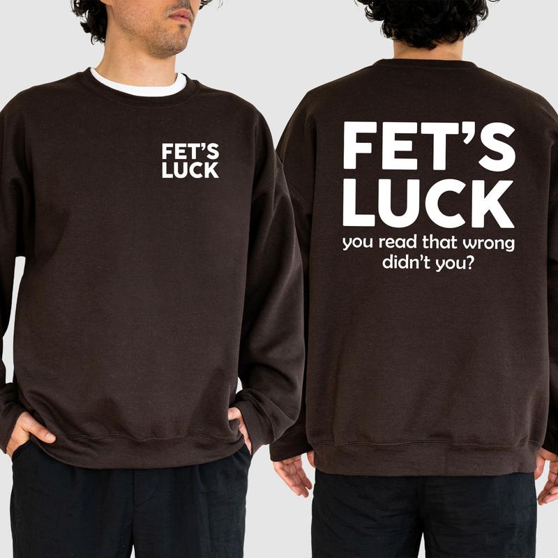 Funny Fet's Luck Sweatshirt, Funny T-Shirt, Long Sleeve Printed Graphic Sweatshirt,Hoodie