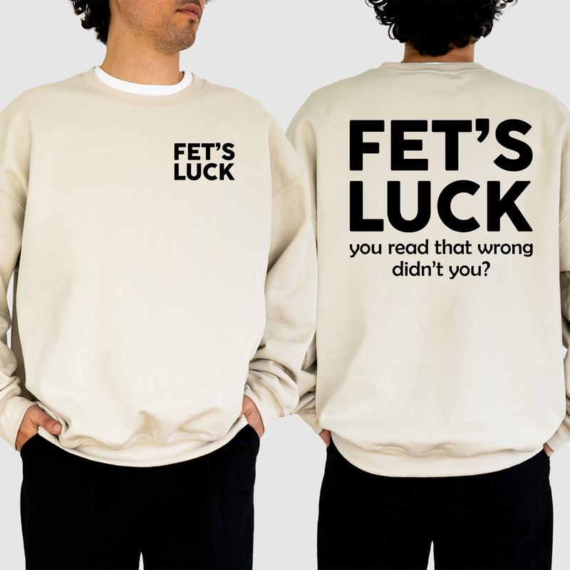 Funny Fet's Luck Sweatshirt, Funny T-Shirt, Long Sleeve Printed Graphic Sweatshirt,Hoodie