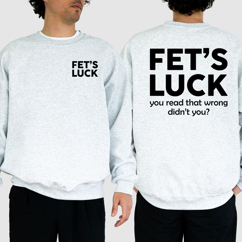 Funny Fet's Luck Sweatshirt, Funny T-Shirt, Long Sleeve Printed Graphic Sweatshirt,Hoodie