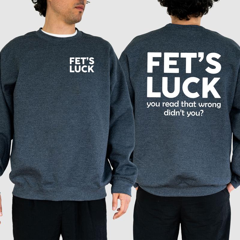 Funny Fet's Luck Sweatshirt, Funny T-Shirt, Long Sleeve Printed Graphic Sweatshirt,Hoodie