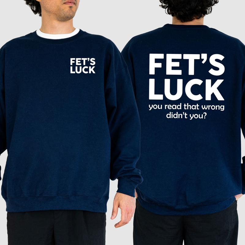 Funny Fet's Luck Sweatshirt, Funny T-Shirt, Long Sleeve Printed Graphic Sweatshirt,Hoodie