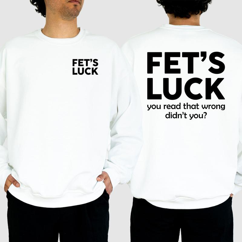 Funny Fet's Luck Sweatshirt, Funny T-Shirt, Long Sleeve Printed Graphic Sweatshirt,Hoodie