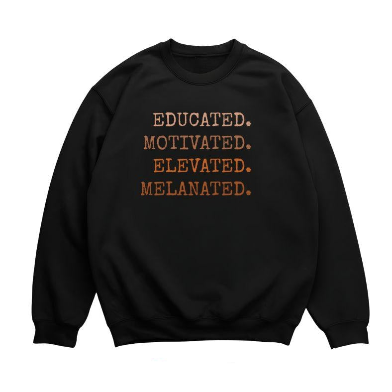 Educated Motivated Elevated Melanated Sweatshirt - Black History Month T-shirt, Black Girl Magic Hoodie