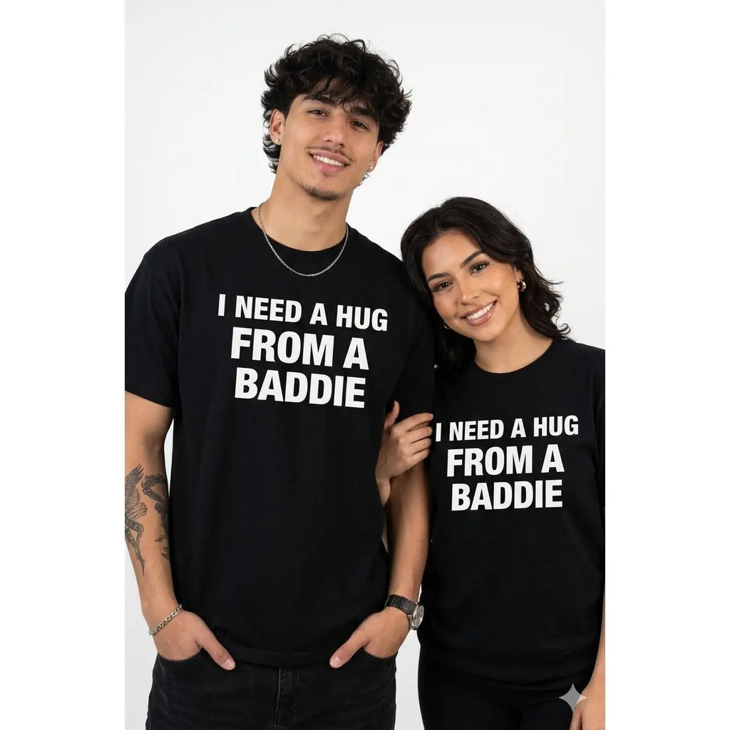 I NEED A HUG FROM A BADDIE T SHIRT/SWEATSHIRT/HOODIE