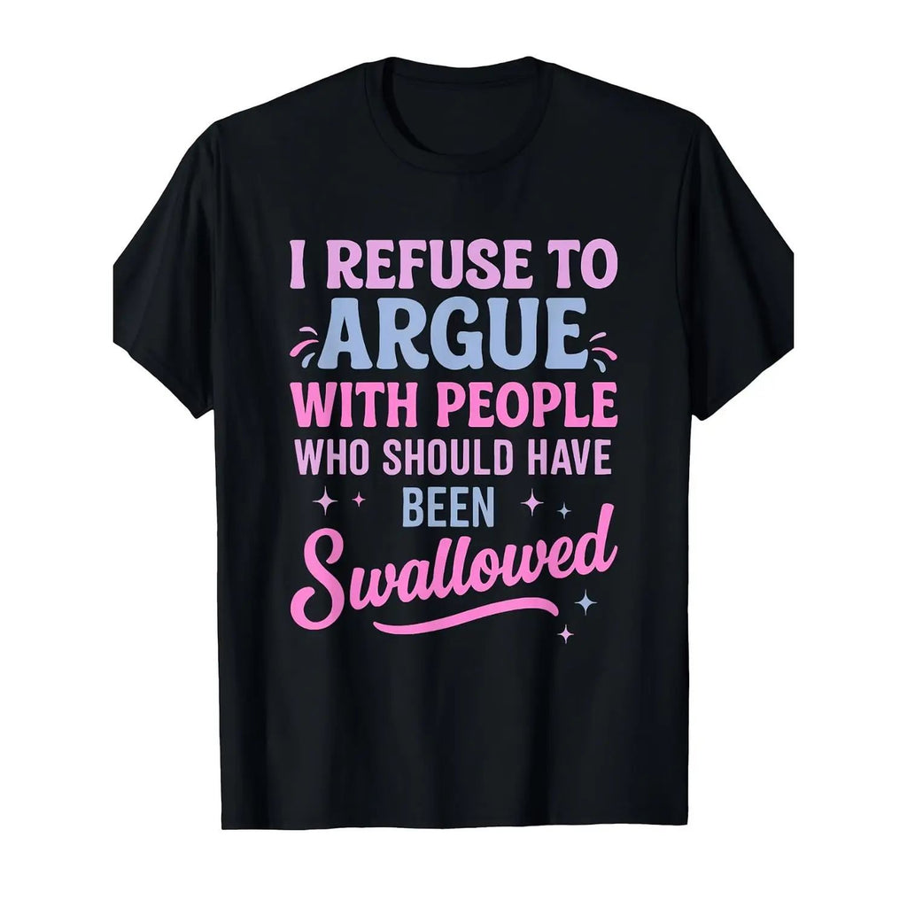 Humorous Sarcastic Tee I Refuse To Argue With People Who Should Have Been Swallowed Bold Statement Casual Sweatshirt/Hoodie