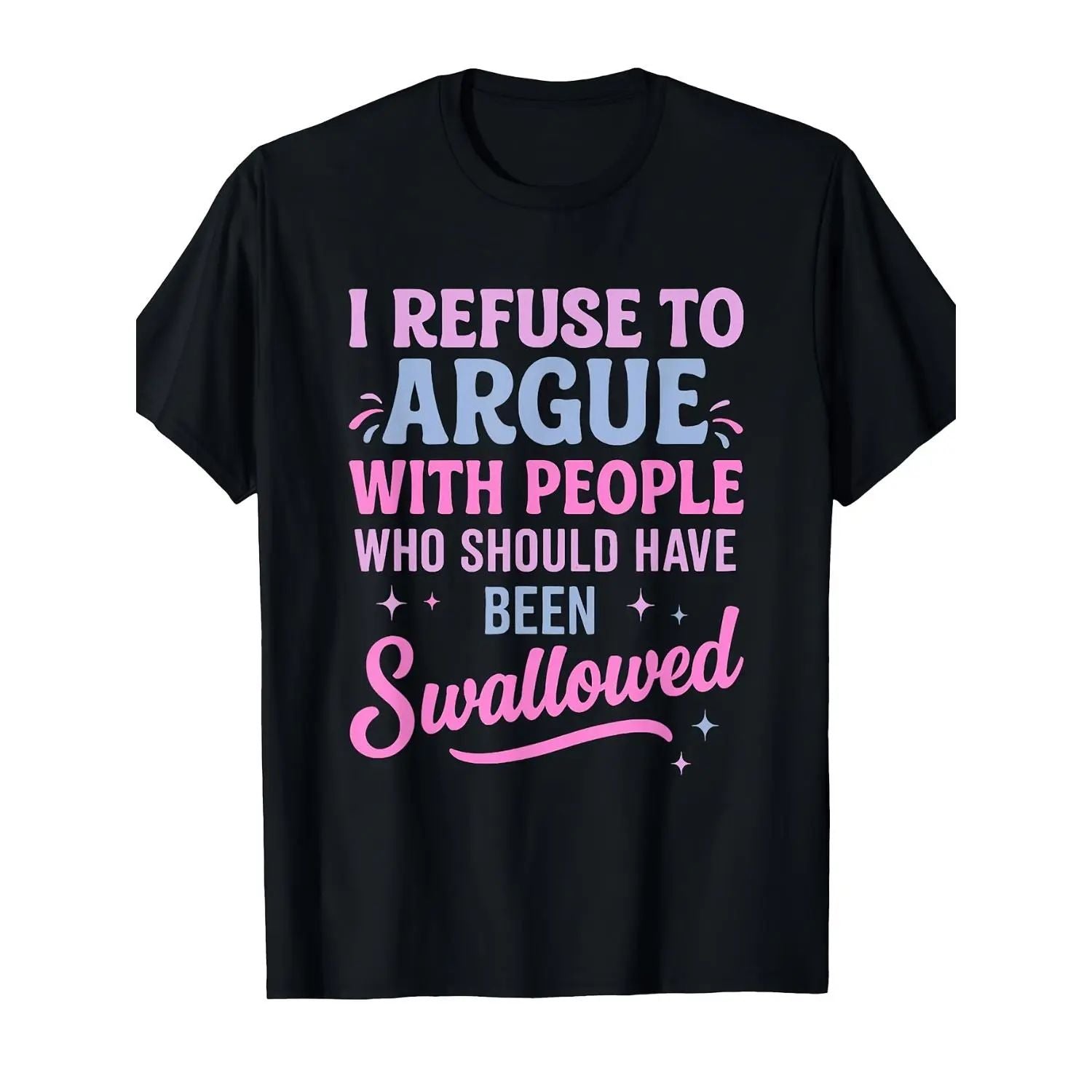 Humorous Sarcastic Tee I Refuse To Argue With People Who Should Have Been Swallowed Bold Statement Casual Sweatshirt/Hoodie