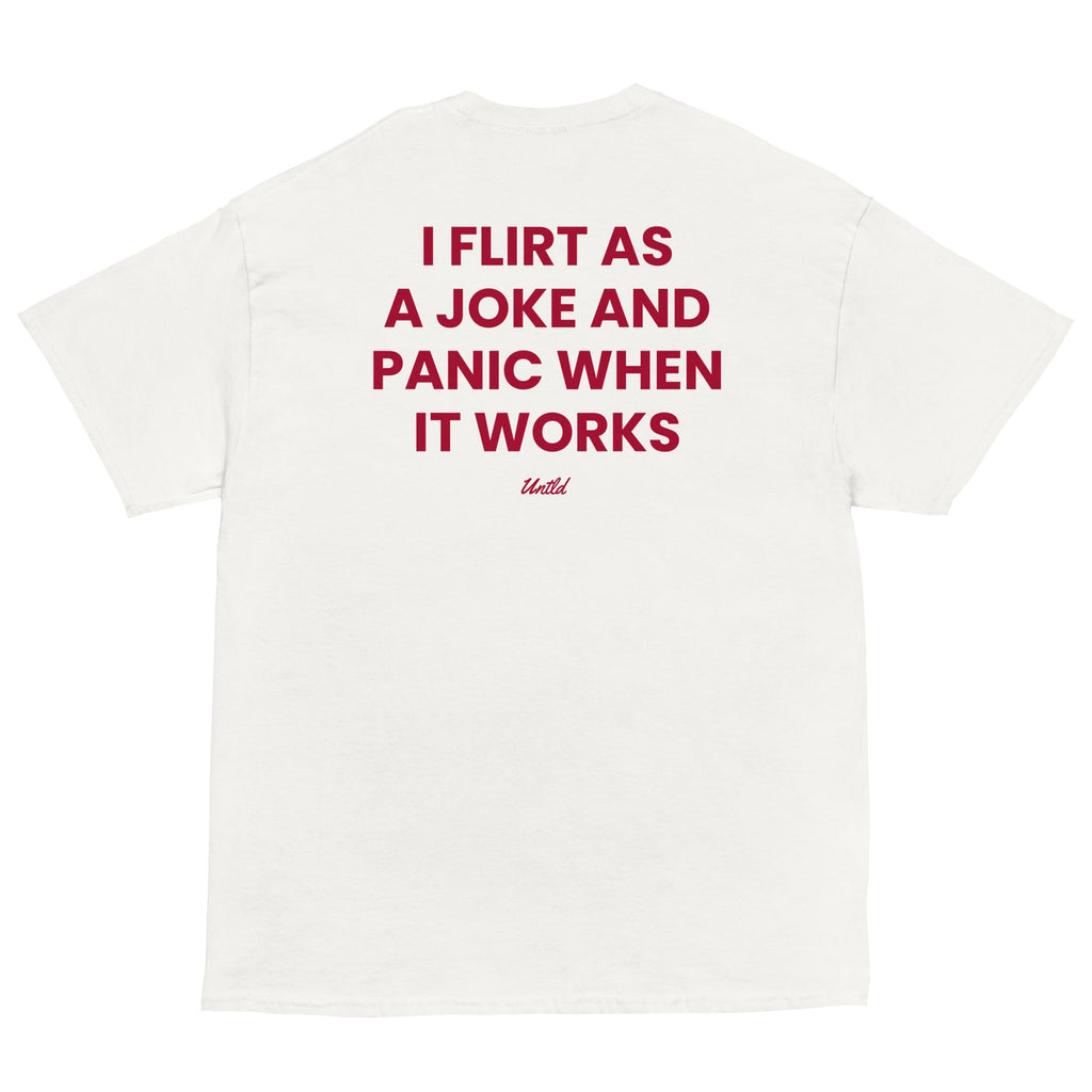 I FLIRT AS A JOKE AND PANIC WHEN IT WORKS SHIRT/SWEATSHIRT/HOODIE
