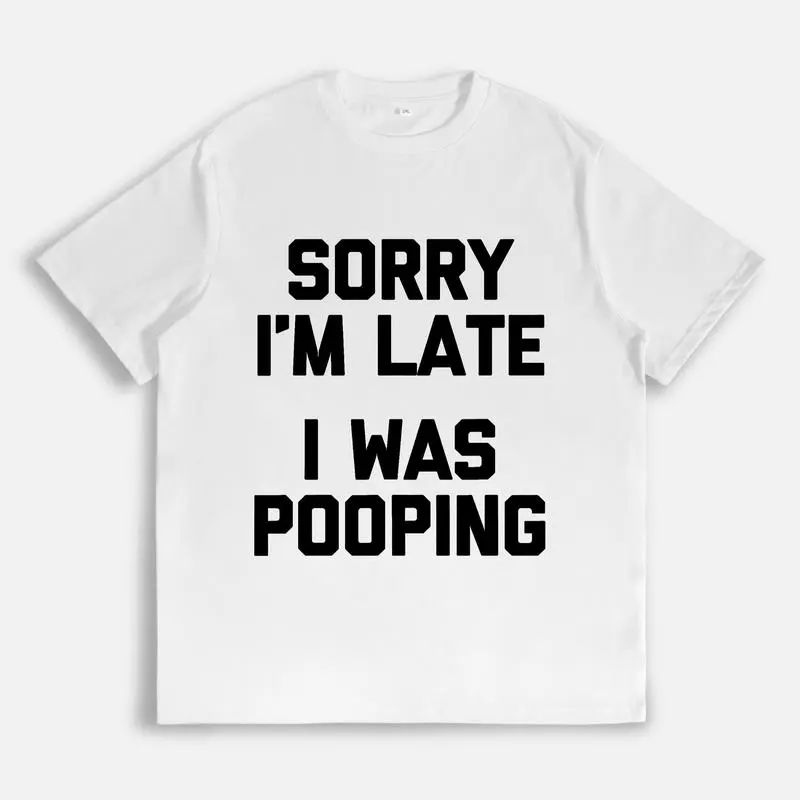 Sorry I'm Late, I Was Pooping T-Shirt funny saying sarcastic T-Shirt/Sweatshirt/Hoodie