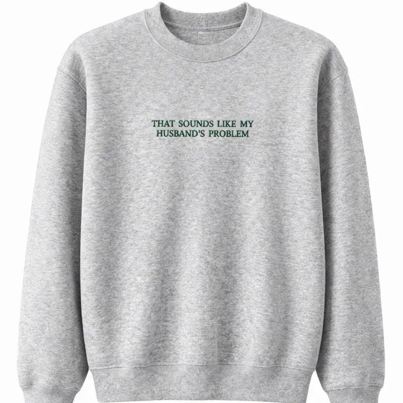 That Sounds Like My Husband's Problem Embroidered T-shirt/Sweatshirt/Hoodie
