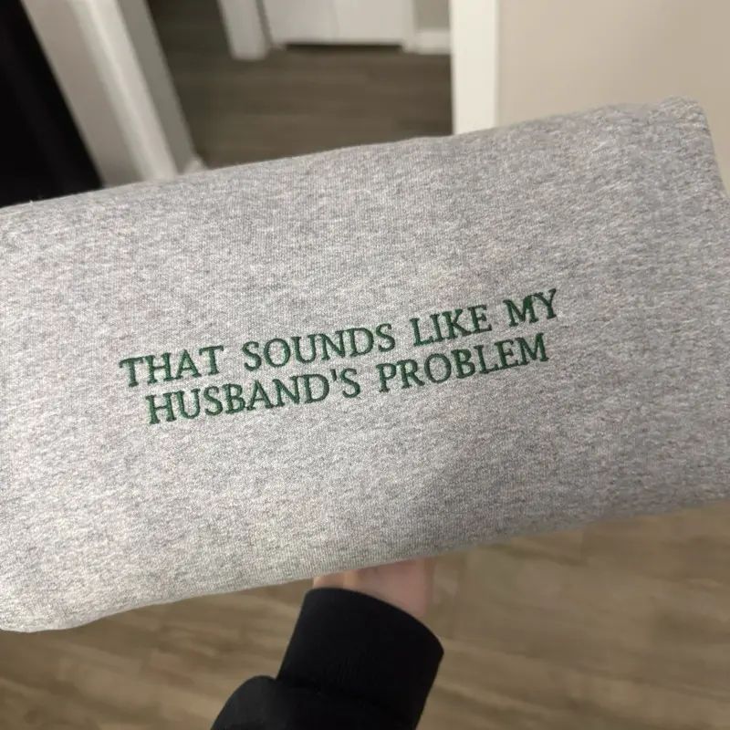 That Sounds Like My Husband's Problem Embroidered T-shirt/Sweatshirt/Hoodie