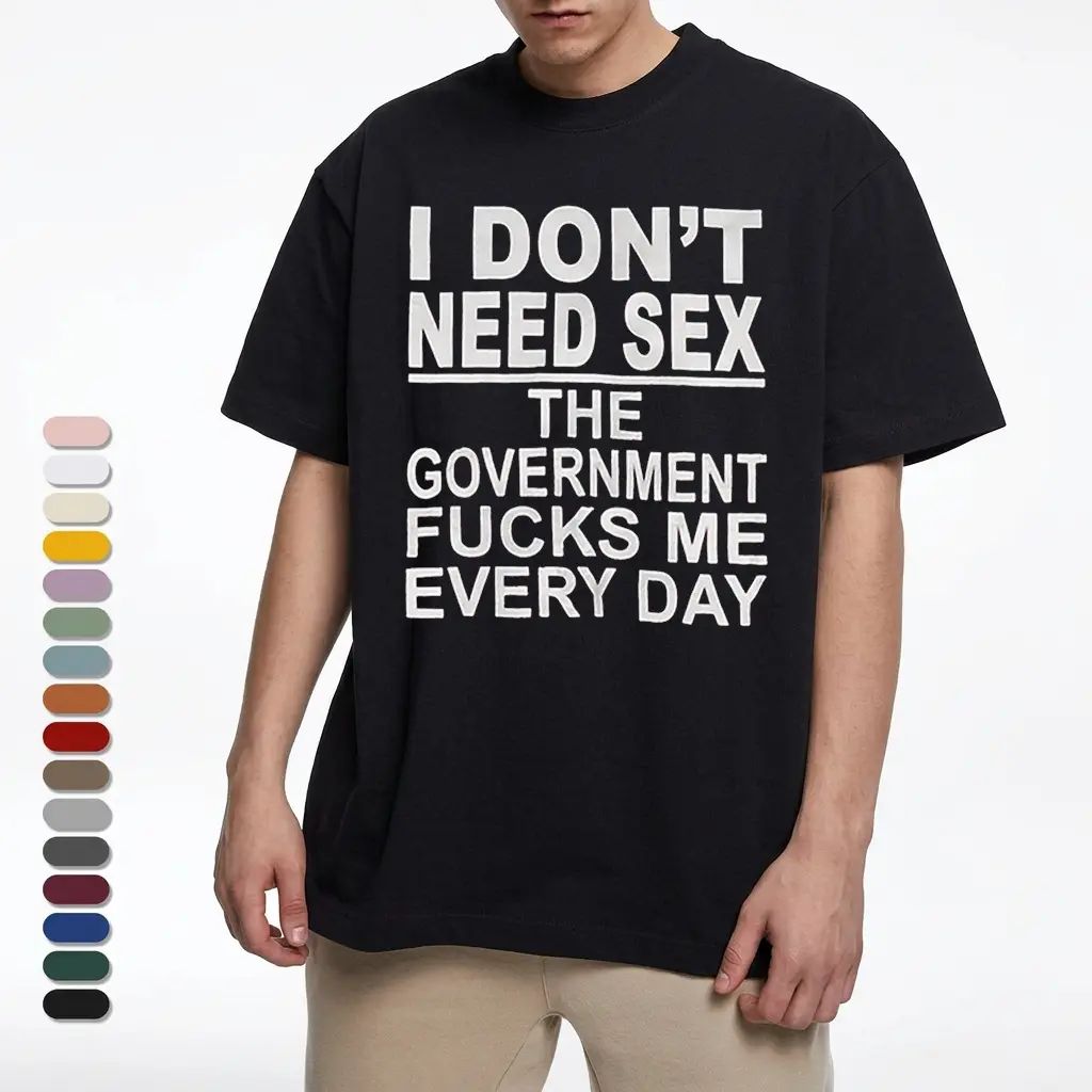 I Don‘t Need Sex- Government Fk Me Every Day T-Shirt/Sweatshirt/Hoodie