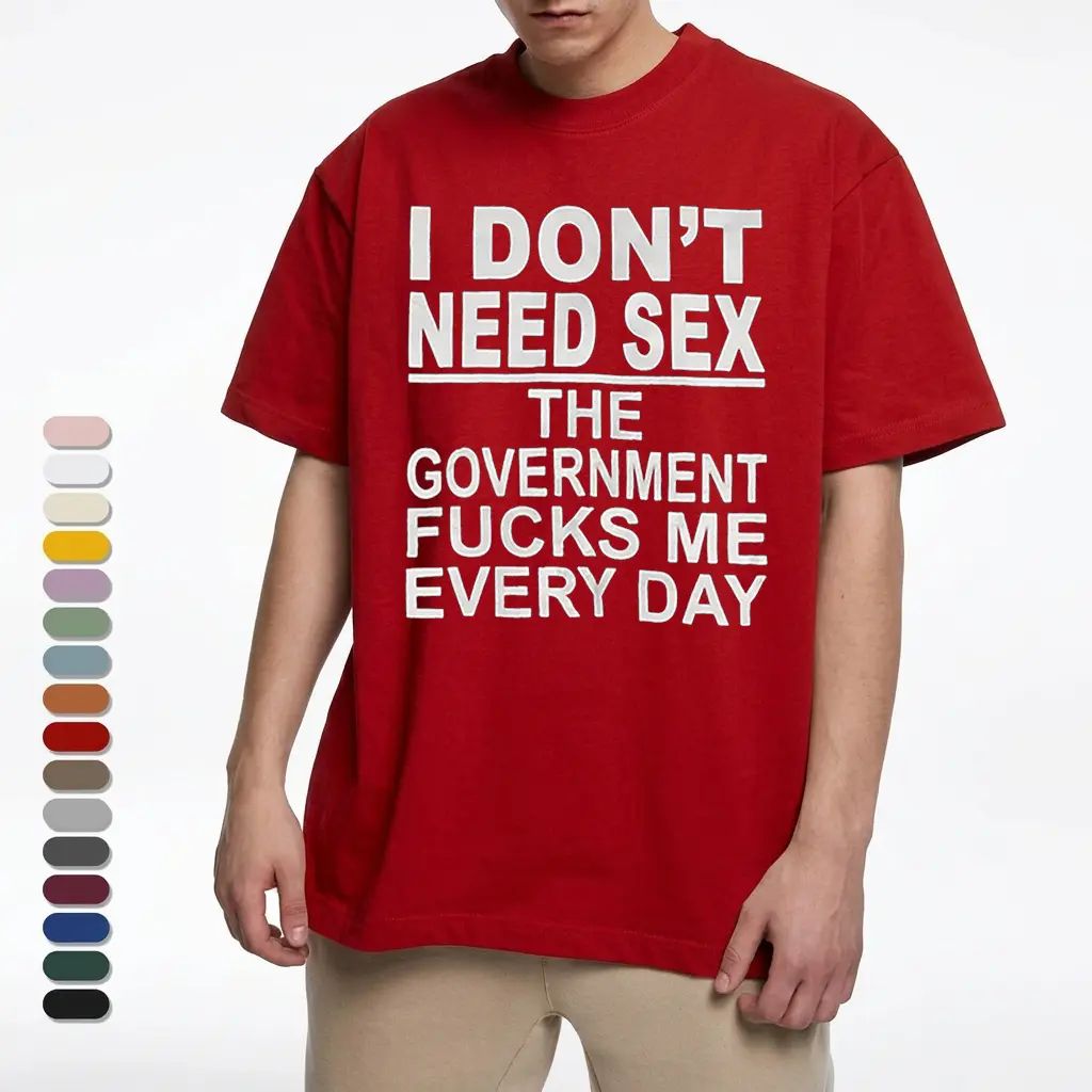 I Don‘t Need Sex- Government Fk Me Every Day T-Shirt/Sweatshirt/Hoodie