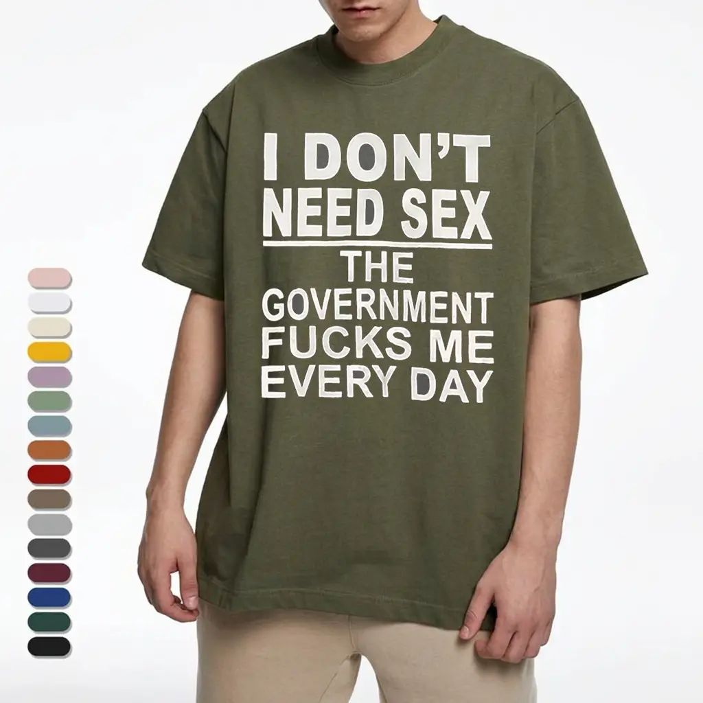 I Don‘t Need Sex- Government Fk Me Every Day T-Shirt/Sweatshirt/Hoodie