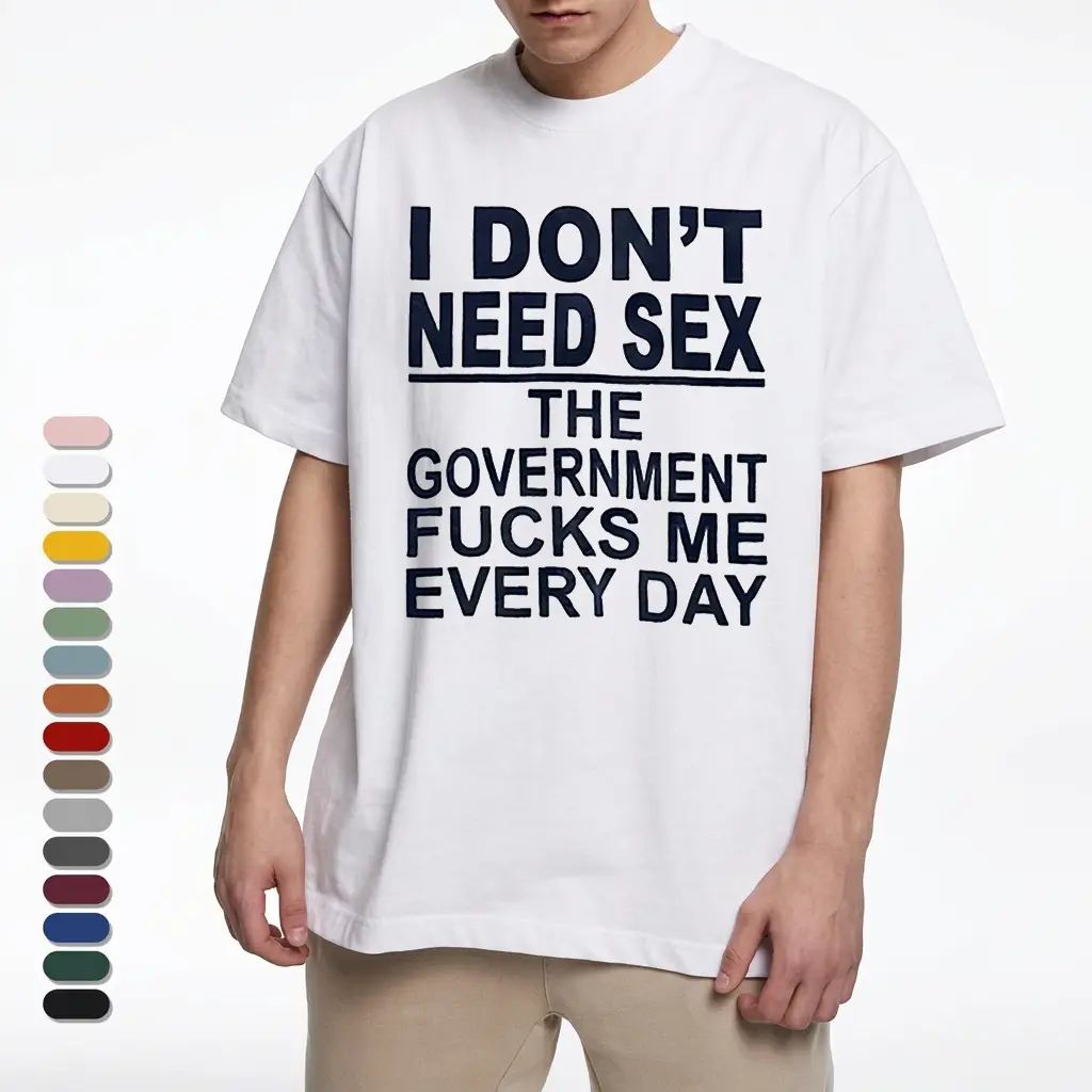 I Don‘t Need Sex- Government Fk Me Every Day T-Shirt/Sweatshirt/Hoodie