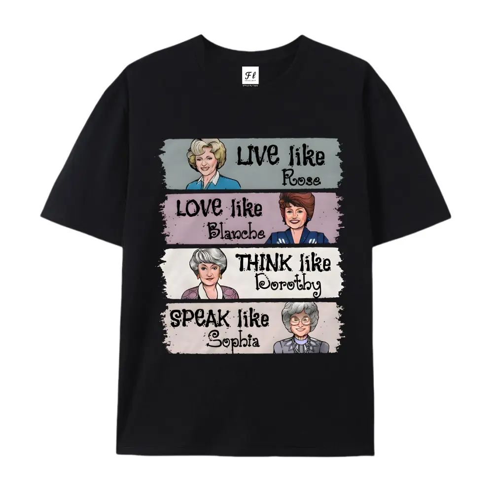 The Golden Girls Shirt Live Like Rose Love Like Blanche Think Like Dorothy Speak Like Sophia Tee