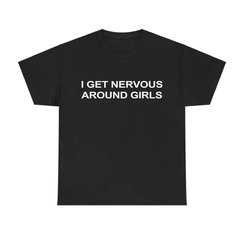 I Get Nervous Around Girls T-Shirt/Sweatshirt/Hoodie